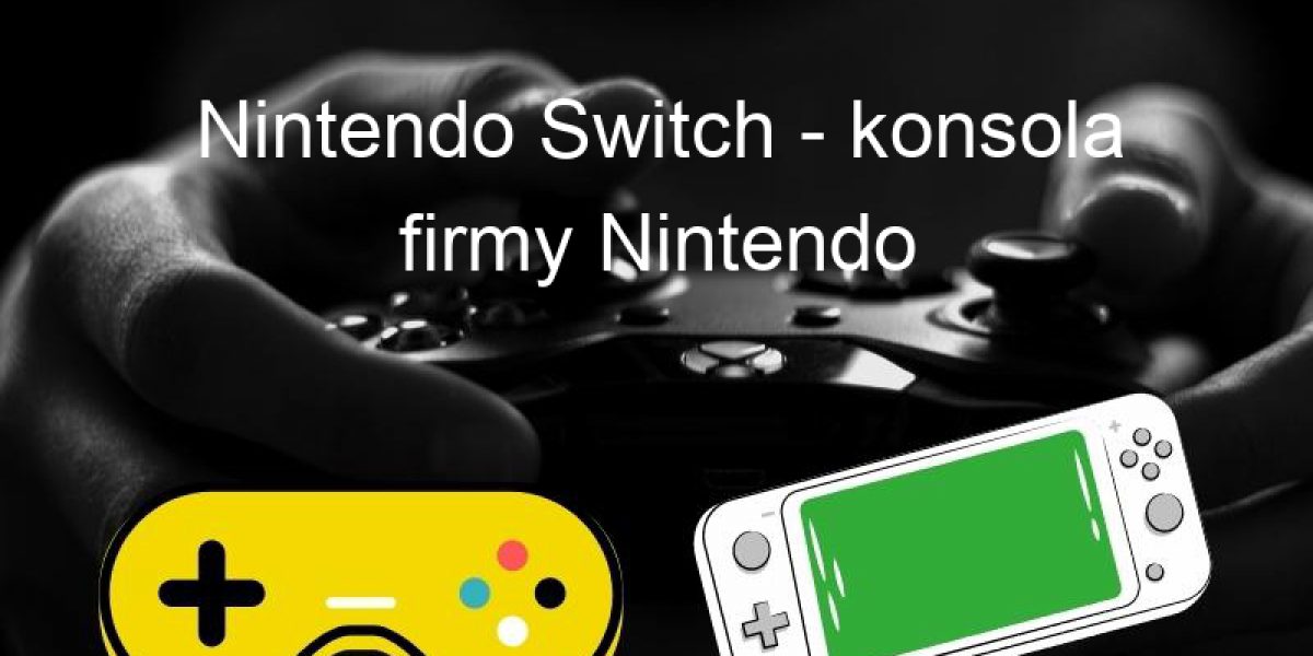 Nintendo Switch - konsola firmy Nintendo