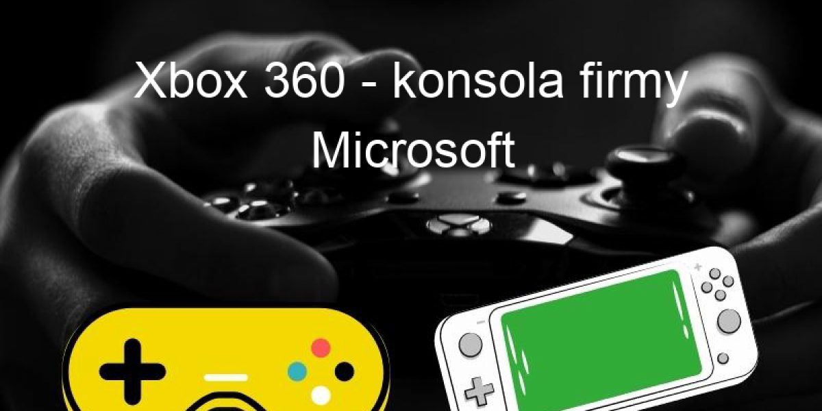 Xbox 360 - konsola firmy Microsoft